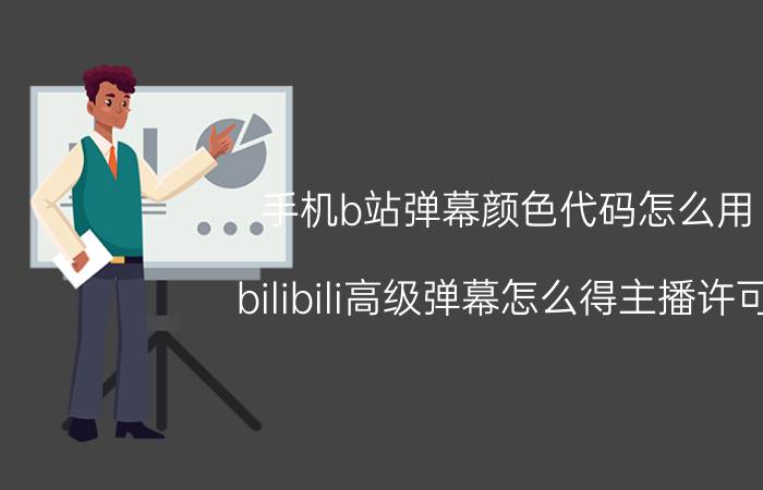 手机b站弹幕颜色代码怎么用 bilibili高级弹幕怎么得主播许可？